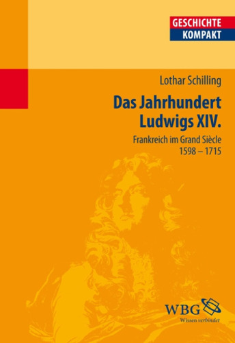 Das Jahrhundert Ludwigs XIV.: Frankreich im Grand Siècle 1598-1715
