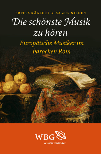 "Die schönste Musik zu hören": Europäische Musiker im barocken Rom