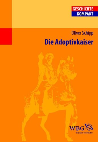 Die Adoptivkaiser: Nerva, Trajan, Hadrian, Antoninus Pius, Marc Aurel und Lucius Verus