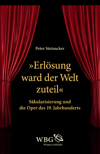 "Erlösung ward der Welt zuteil": Säkularisierung und die Oper des 19. Jahrhunderts