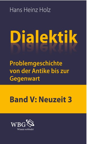 Dialektik. Band V, Einheit und Widerspruch III, die Ausbreitung der dialektik : problemgeschichte von der Antike bis zur gegenwart