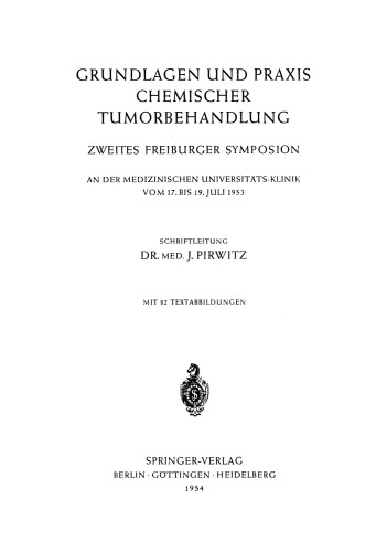Grundlagen und Praxis Chemischer Tumorbehandlung: Zweites Freiburger Symposion an der Medizinischen Universitäts-Klinik vom 17. bis 19. Juli 1953