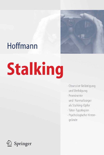 Stalking - Obsessive Belästigung und Verfolgung, Prominente und Normalbürger als Stalking Opfer, Täter Typologien, Psychologische Hintergründe