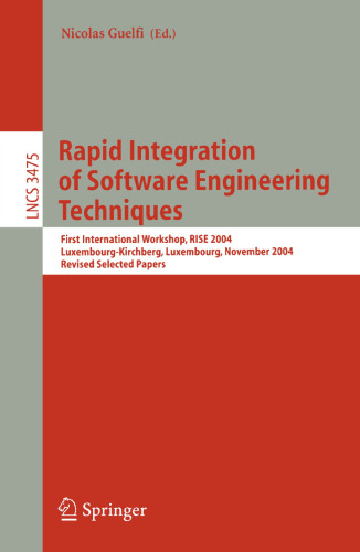 Rapid Integration of Software Engineering Techniques: First International Workshop, RISE 2004, Luxembourg-Kirchberg, Luxembourg, November 26, 2004. Revised Selected Papers