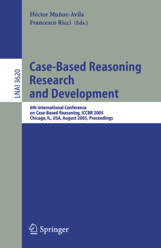 Case-Based Reasoning Research and Development: 6th International Conference on Case-Based Reasoning, ICCBR 2005, Chicago, IL, USA, August 23-26, 2005. Proceedings