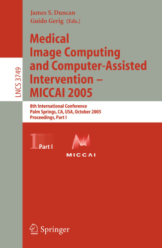 Medical Image Computing and Computer-Assisted Intervention – MICCAI 2005: 8th International Conference, Palm Springs, CA, USA, October 26-29, 2005, Proceedings, Part I