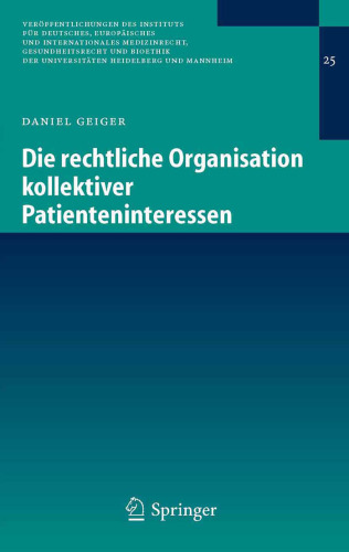 Die rechtliche Organisation kollektiver Patienteninteressen (Veröffentlichungen des Instituts für Deutsches, Europäisches und Internationales Medizinrecht, ... Heidelberg und Mannheim)