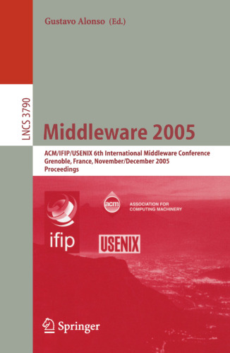 Middleware 2005: ACM/IFIP/USENIX 6th International Middleware Conference, Grenoble, France, November 28 - December 2, 2005, Proceedings (Lecture Notes in Computer Science, 3790)