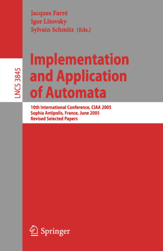 Implementation and Application of Automata: 10th International Conference, CIAA 2005, Sophia Antipolis, France, June 27-29, 2005, Revised Selected Papers