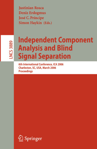 Independent Component Analysis and Blind Signal Separation: 6th International Conference, ICA 2006, Charleston, SC, USA, March 5-8, 2006, Proceedings (Lecture Notes in Computer Science, 3889)