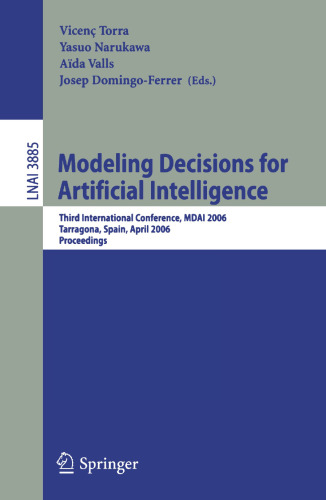Modeling Decisions for Artificial Intelligence: Third International Conference, MDAI 2006, Tarragona, Spain, April 3-5, 2006, Proceedings (Lecture Notes in Computer Science, 3885)
