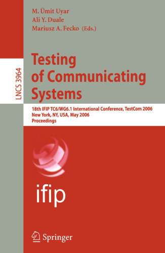Testing of Communicating Systems: 18th IFIP TC 6/WG 6.1 International Conference, TestCom 2006, New York, NY, USA, May 16-18, 2006, Proceedings (Lecture Notes in Computer Science, 3964)