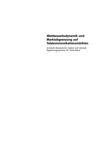 Wettbewerbsdynamik und Marktabgrenzung auf Telekommunikationsmärkten: Juristisch-ökonomische Analyse und rationale Regulierungsoptionen für Deutschland