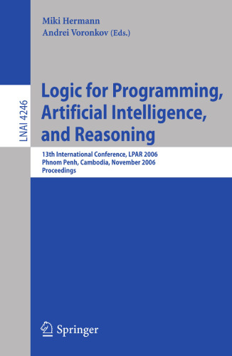 Logic for Programming, Artificial Intelligence, and Reasoning: 13th International Conference, LPAR 2006, Phnom Penh, Cambodia, November 13-17, 2006. Proceedings
