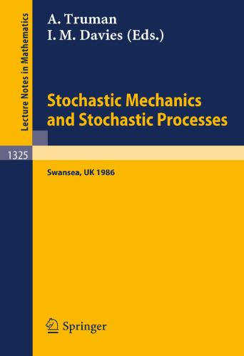 Stochastic Mechanics and Stochastic Processes: Proceedings of a Conference held in Swansea, UK, August 4-8, 1986 (Lecture Notes in Mathematics, 1325)