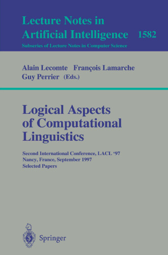 Logical Aspects of Computational Linguistics: Second International Conference, LACL'97, Nancy, France, September 22-24, 1997, Selected Papers (Lecture Notes in Computer Science, 1582)