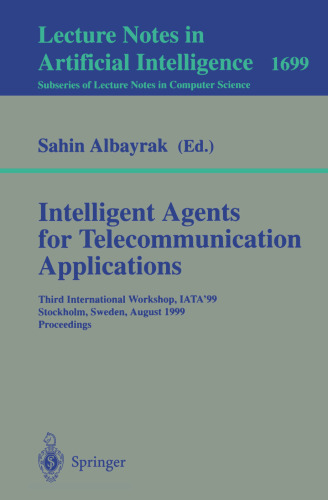 Intelligent Agents for Telecommunication Applications: Third International Workshop, IATA'99, Stockholm, Sweden, August 9-10, 1999, Proceedings (Lecture Notes in Computer Science, 1699)