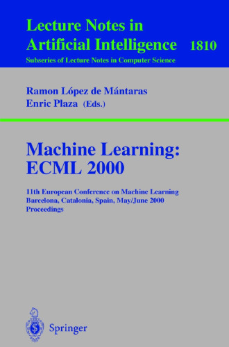 Machine Learning: ECML 2000: 11th European Conference on Machine Learning Barcelona, Catalonia, Spain May, 31 - June 2, 2000 Proceedings (Lecture Notes in Computer Science, 1810)