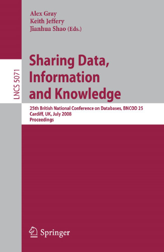 Sharing Data, Information and Knowledge: 25th British National Conference on Databases, BNCOD 25, Cardiff, UK, July 7-10, 2008, Proceedings ... Applications, incl. Internet/Web, and HCI)