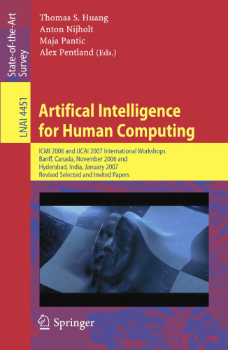 Artifical Intelligence for Human Computing: ICMI 2006 and IJCAI 2007 International Workshops, Banff, Canada, November 3, 2006, Hyderabad, India, January 6, 2007, Revised Seleced and Invited Papers