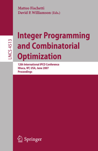 Integer Programming and Combinatorial Optimization: 12th International IPCO Conference, Ithaca, NY, USA, June 25-27, 2007, Proceedings (Lecture Notes in Computer Science, 4513)