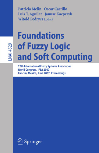 Foundations of Fuzzy Logic and Soft Computing: 12th International Fuzzy Systems Association World Congress, IFSA 2007, Cancun, Mexico, Junw 18-21, ... (Lecture Notes in Computer Science, 4529)