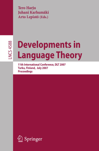 Developments in Language Theory: 11th International Conference, DLT 2007, Turku, Finland, July 3-6, 2007, Proceedings (Lecture Notes in Computer Science, 4588)