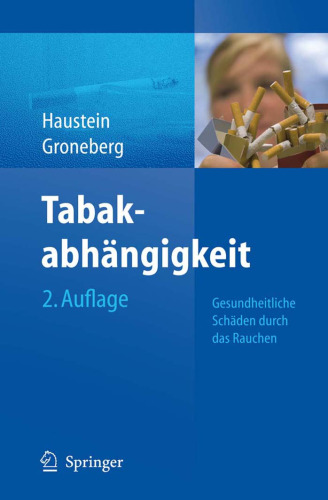 Tabakabhängigkeit : gesundheitliche Schäden durch das Rauchen ; Ursachen - Folgen - Behandlungsmöglichkeiten - Konsequenzen für Politik und Gesellschaft ; mit 105 Tabellen