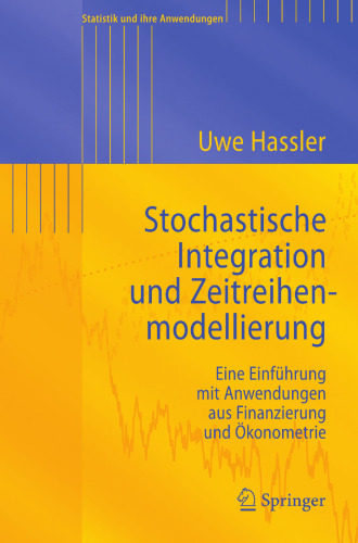 Stochastische Integration und Zeitreihenmodellierung: Eine Einführung mit Anwendungen aus Finanzierung und Ökonometrie