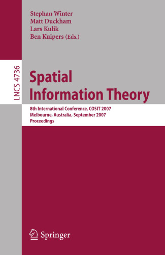 Spatial Information Theory: 8th International Conference, COSIT 2007, Melbourne, Australia, September 19-23, 2007, Proceedings (Lecture Notes in Computer Science, 4736)