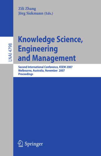Knowledge Science, Engineering and Management: Second International Conference, KSEM 2007, Melbourne, Australia, November 28-30, 2007, Proceedings (Lecture Notes in Computer Science, 4798)