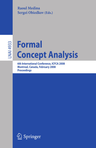 Formal Concept Analysis: 6th International Conference, ICFCA 2008, Montreal, Canada, February 25-28, 2008, Proceedings (Lecture Notes in Computer Science, 4933)