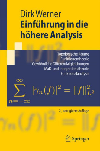 Einführung in die höhere Analysis: Topologische Räume, Funktionentheorie, Gewöhnliche Differentialgleichungen, Maß- und Integrationstheorie, Funktionalanalysis Index.- Literaturverzeichnis.
