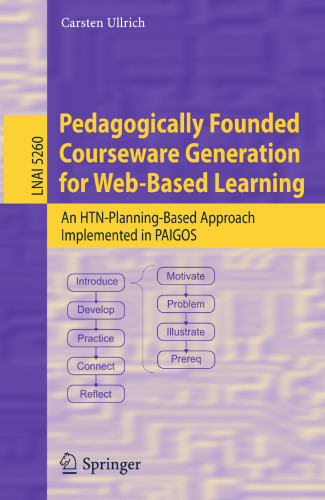 Pedagogically Founded Courseware Generation for Web-Based Learning: An HTN-Planning-Based Approach Implemented in Paigos (Lecture Notes in Computer Science, 5260)