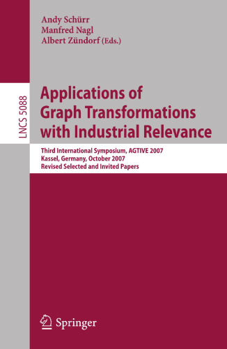 Applications of Graph Transformations with Industrial Relevance: Third International Symposium, AGTIVE 2007, Kassel, Germany, October 10-12, 2007, Revised Selected and Invited Papers
