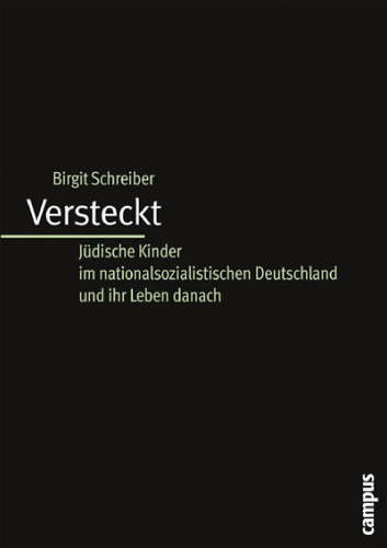 Versteckt: Jüdische Kinder Im Nationalsozialistischen Deutschland Und Ihr Leben Danach: Interpretationen Biographischer Interviews