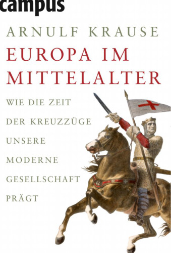 Europa Im Mittelalter: Wie Die Zeit Der Kreuzzüge Unsere Moderne Gesellschaft Prägt
