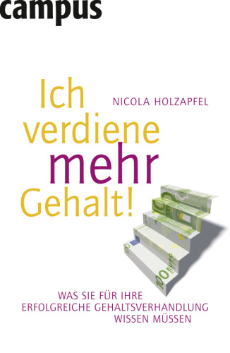 Ich Verdiene Mehr Gehalt!: Was Sie Für Ihre Erfolgreiche Gehaltsverhandlung Wissen Müssen