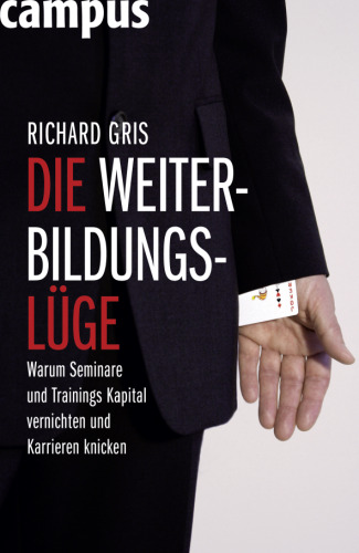Die Weiterbildungslüge: Warum Seminare Und Trainings Kapital Vernichten Und Karrieren Knicken
