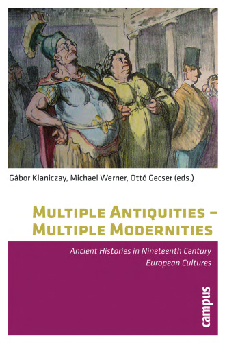 Multiple Antiquities - Multiple Modernities: Ancient Histories in Nineteenth Century European Cultures