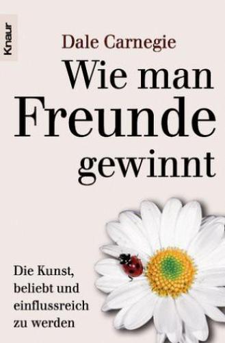 Wie man Freunde gewinnt · Die Kunst beliebt und einflußreich zu werden