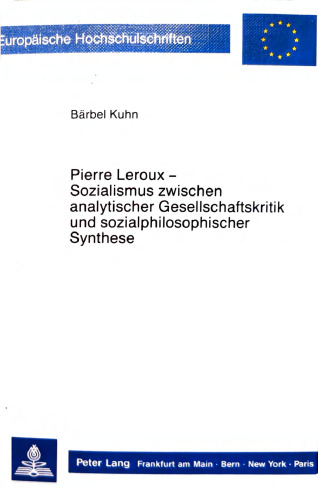Pierre Leroux : Sozialismus zwischen analytischer Gesellschaftskritik und sozialphilosophischer Synthese : ein Beitrag zur methodischen Erforschung des vormarxistischen Sozialismus