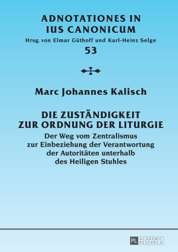 Die Zustaendigkeit zur Ordnung der Liturgie: Der Weg vom Zentralismus zur Einbeziehung der Verantwortung der Autoritaeten unterhalb des Heiligen Stuhles