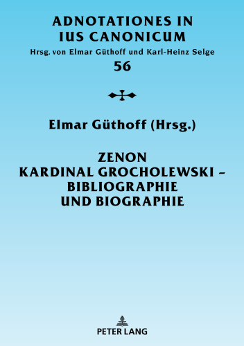 Zenon Kardinal Grocholewski - Bibliographie und Biographie: Redaktion: Elmar Guthoff, Guthoff