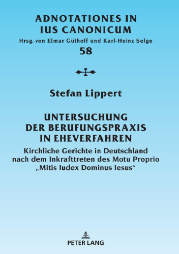 Untersuchung der Berufungspraxis in Eheverfahren: Kirchliche Gerichte in Deutschland nach dem Inkrafttreten des Motu Proprio «Mitis Iudex Dominus Iesus»