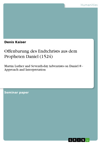 Offenbarung des Endtchrists aus dem Propheten Daniel (1524): Martin Luther and Seventh-day Adventists on Daniel 8 - Approach and Interpretation