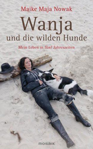 Wanja und die wilden Hunde Mein Leben in fünf Jahreszeiten