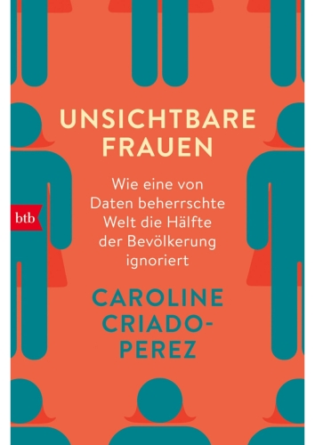 Unsichtbare Frauen: Wie eine von Daten beherrschte Welt die Hälfte der Bevölkerung ignoriert