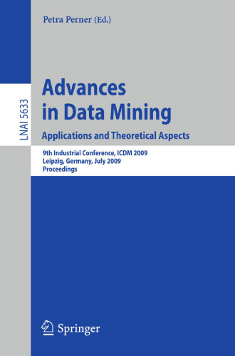 Advances in Data Mining. Applications and Theoretical Aspects: 9th Industrial Conference, ICDM 2009, Leipzig, Germany, July 20 - 22, 2009. Proceedings