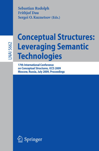 Conceptual Structures: Leveraging Semantic Technologies: 17th International Conference on Conceptual Structures, ICCS 2009, Moscow, Russia, July 26-31, 2009. Proceedings